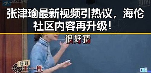 张津瑜最新视频引热议，海伦社区内容再升级！