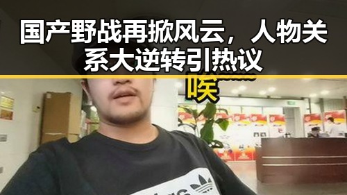 国产野战再掀风云，人物关系大逆转引热议